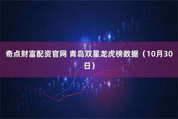 奇点财富配资官网 青岛双星龙虎榜数据（10月30日）