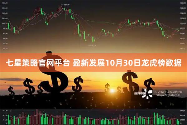 七星策略官网平台 盈新发展10月30日龙虎榜数据