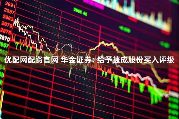 优配网配资官网 华金证券: 给予捷成股份买入评级